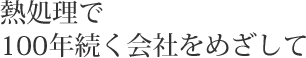 熱処理で100年続く会社をめざして