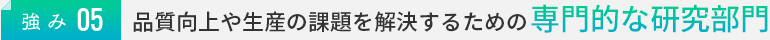 強み06：品質向上や生産の課題を解決するための専門的な研究部門